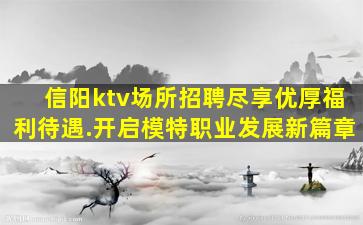 信阳ktv场所招聘尽享优厚福利待遇.开启模特职业发展新篇章